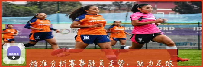精准分析赛事胜负走势，助力足球竞猜投注稳赢策略