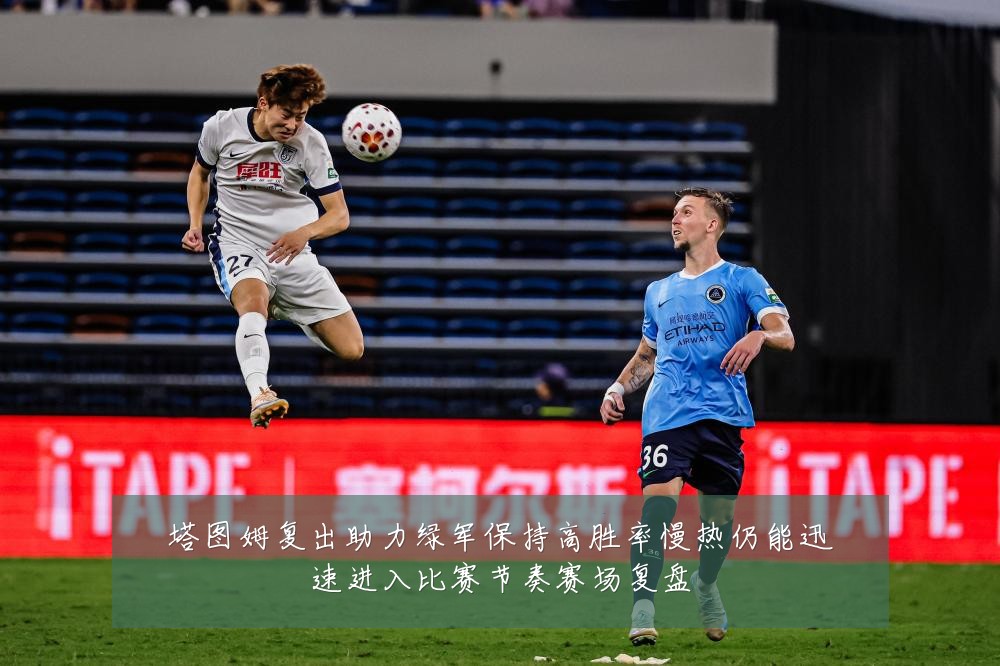 塔图姆复出助力绿军保持高胜率慢热仍能迅速进入比赛节奏赛场复盘